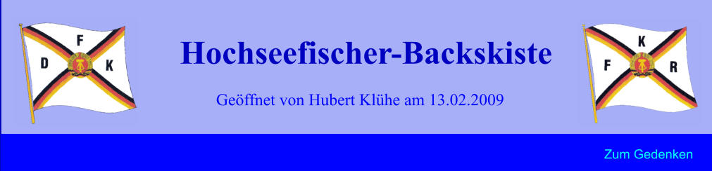 Geöffnet von Hubert Klühe am 13.02.2009 Hochseefischer-Backskiste Zum Gedenken