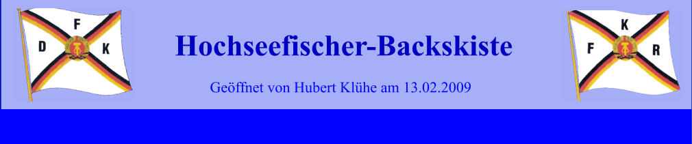 Geöffnet von Hubert Klühe am 13.02.2009 Hochseefischer-Backskiste