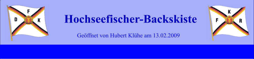 Geöffnet von Hubert Klühe am 13.02.2009 Hochseefischer-Backskiste