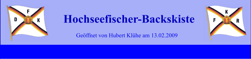 Geöffnet von Hubert Klühe am 13.02.2009 Hochseefischer-Backskiste