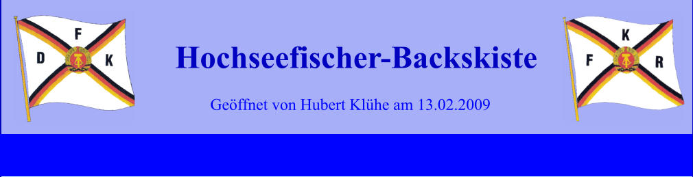 Geöffnet von Hubert Klühe am 13.02.2009 Hochseefischer-Backskiste