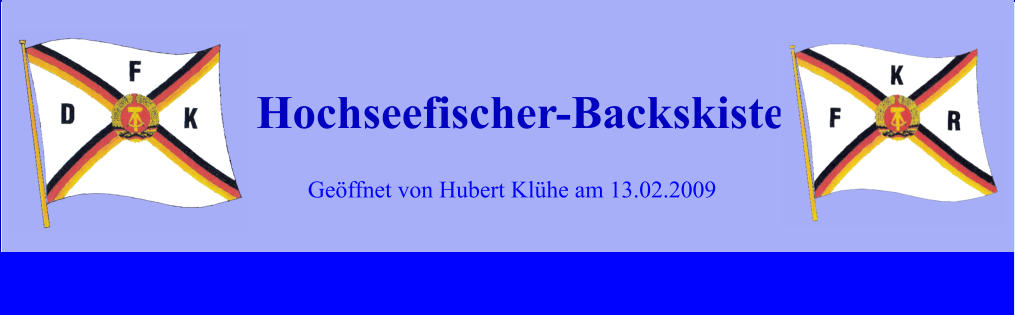 Geöffnet von Hubert Klühe am 13.02.2009 Hochseefischer-Backskiste